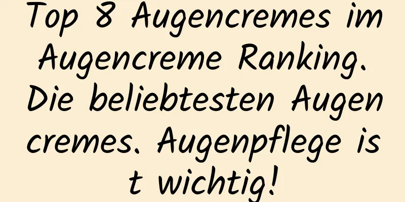 Top 8 Augencremes im Augencreme Ranking. Die beliebtesten Augencremes. Augenpflege ist wichtig!