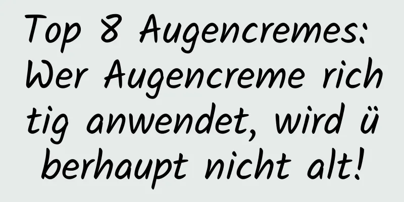 Top 8 Augencremes: Wer Augencreme richtig anwendet, wird überhaupt nicht alt!