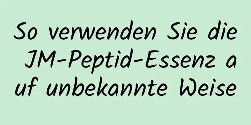 So verwenden Sie die JM-Peptid-Essenz auf unbekannte Weise