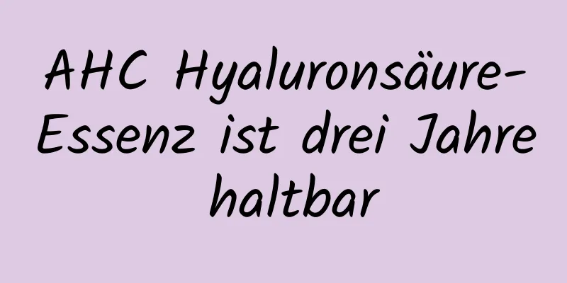 AHC Hyaluronsäure-Essenz ist drei Jahre haltbar