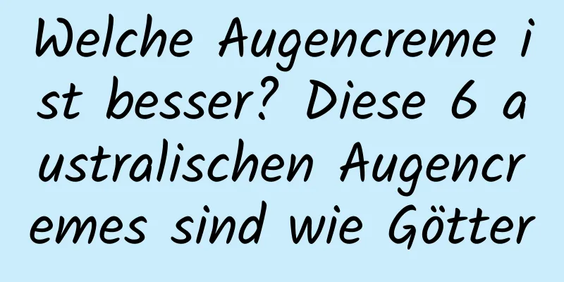 Welche Augencreme ist besser? Diese 6 australischen Augencremes sind wie Götter