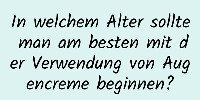 In welchem ​​Alter sollte man am besten mit der Verwendung von Augencreme beginnen?