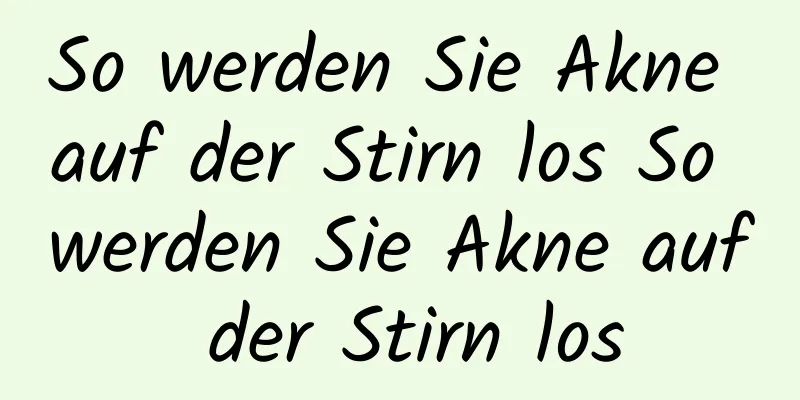So werden Sie Akne auf der Stirn los So werden Sie Akne auf der Stirn los