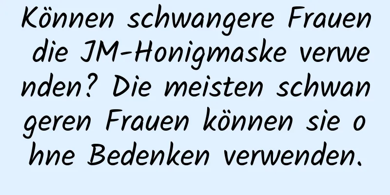 Können schwangere Frauen die JM-Honigmaske verwenden? Die meisten schwangeren Frauen können sie ohne Bedenken verwenden.