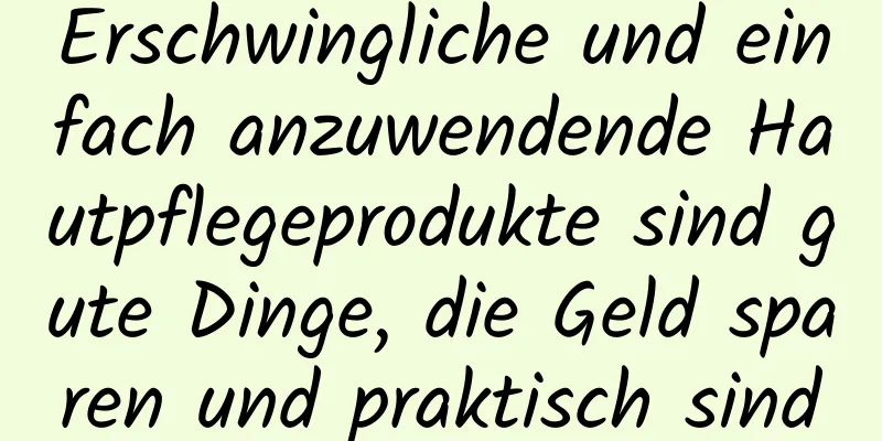 Erschwingliche und einfach anzuwendende Hautpflegeprodukte sind gute Dinge, die Geld sparen und praktisch sind
