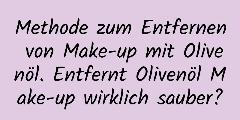 Methode zum Entfernen von Make-up mit Olivenöl. Entfernt Olivenöl Make-up wirklich sauber?