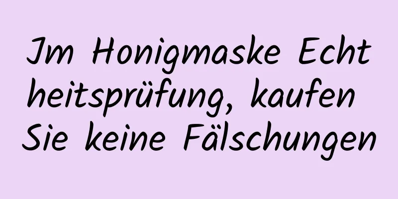 Jm Honigmaske Echtheitsprüfung, kaufen Sie keine Fälschungen