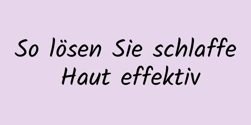 So lösen Sie schlaffe Haut effektiv