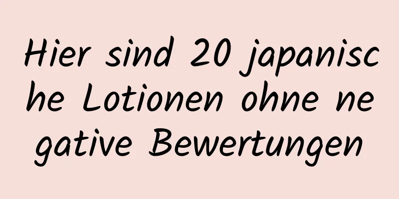 Hier sind 20 japanische Lotionen ohne negative Bewertungen