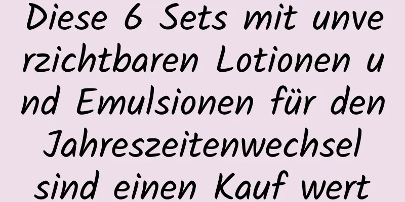 Diese 6 Sets mit unverzichtbaren Lotionen und Emulsionen für den Jahreszeitenwechsel sind einen Kauf wert