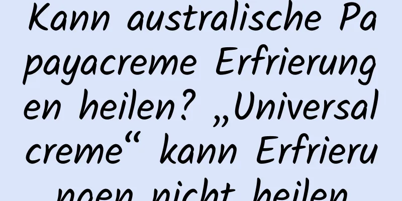 Kann australische Papayacreme Erfrierungen heilen? „Universalcreme“ kann Erfrierungen nicht heilen