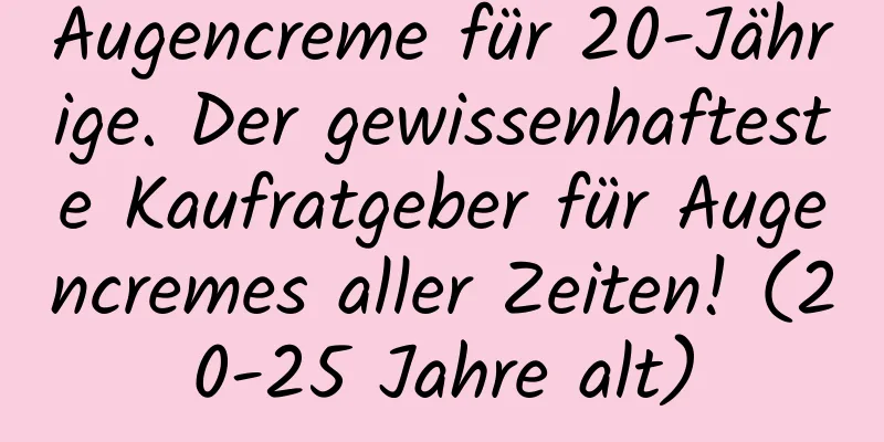 Augencreme für 20-Jährige. Der gewissenhafteste Kaufratgeber für Augencremes aller Zeiten! (20-25 Jahre alt)