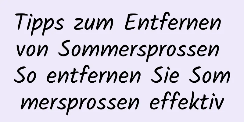 Tipps zum Entfernen von Sommersprossen So entfernen Sie Sommersprossen effektiv