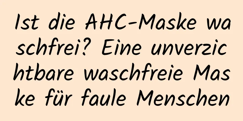 Ist die AHC-Maske waschfrei? Eine unverzichtbare waschfreie Maske für faule Menschen