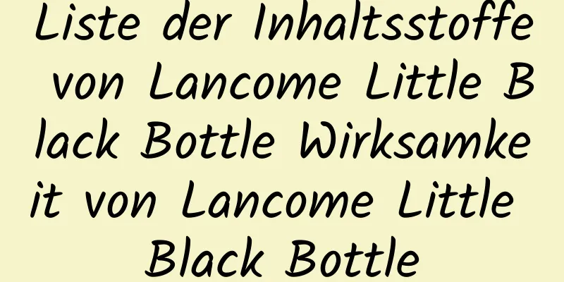 Liste der Inhaltsstoffe von Lancome Little Black Bottle Wirksamkeit von Lancome Little Black Bottle
