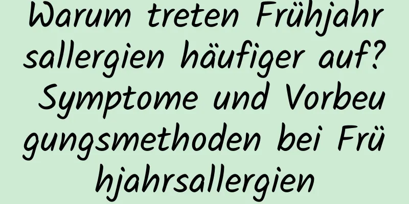 Warum treten Frühjahrsallergien häufiger auf? Symptome und Vorbeugungsmethoden bei Frühjahrsallergien