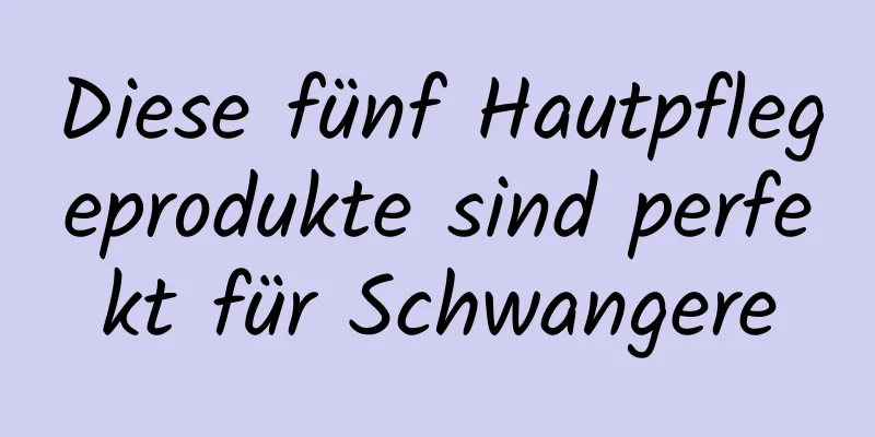 Diese fünf Hautpflegeprodukte sind perfekt für Schwangere
