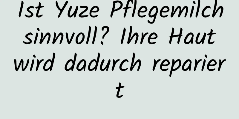 Ist Yuze Pflegemilch sinnvoll? Ihre Haut wird dadurch repariert