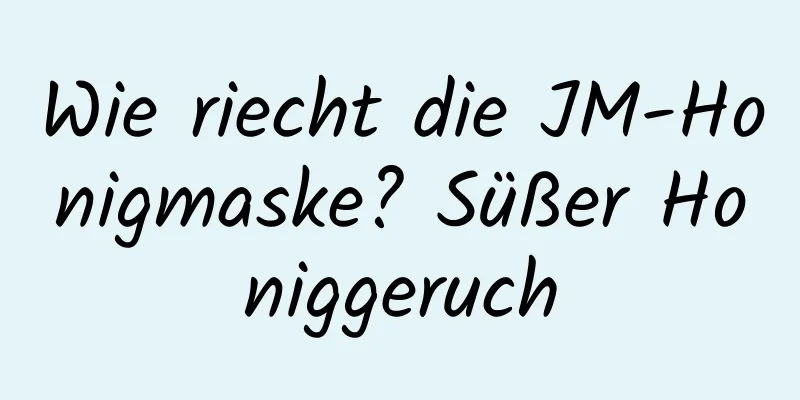 Wie riecht die JM-Honigmaske? Süßer Honiggeruch