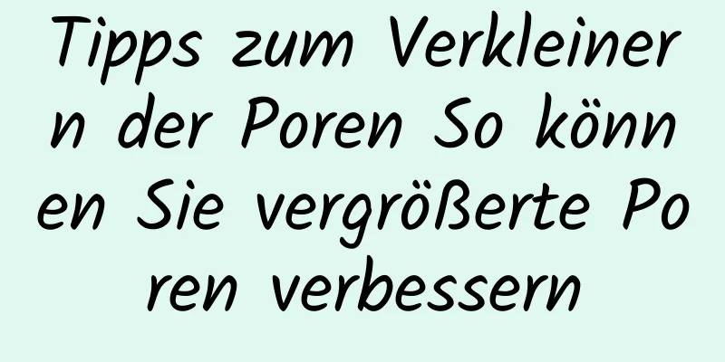 Tipps zum Verkleinern der Poren So können Sie vergrößerte Poren verbessern
