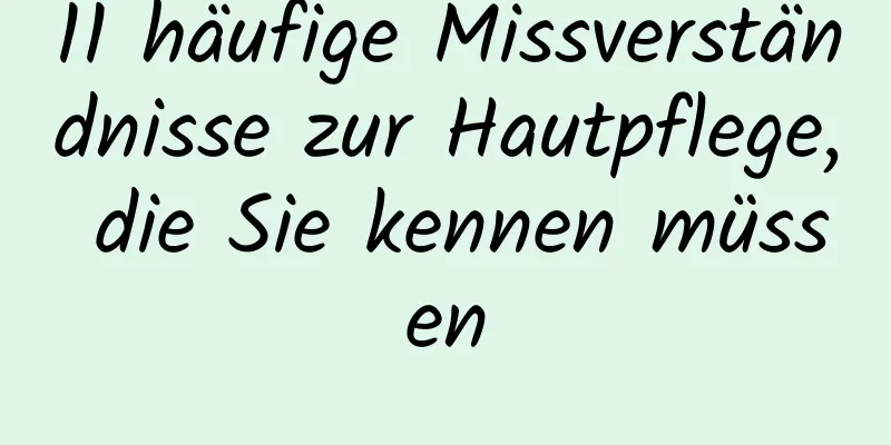 11 häufige Missverständnisse zur Hautpflege, die Sie kennen müssen