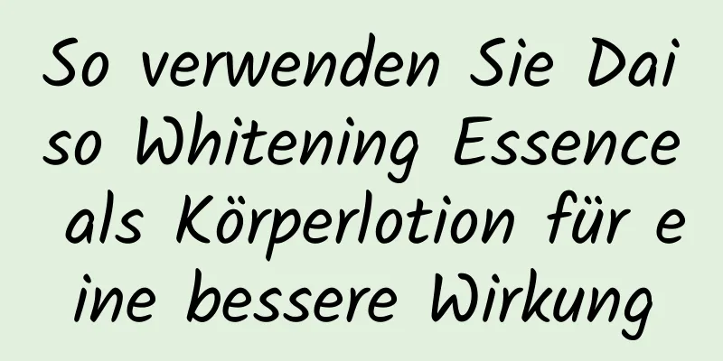 So verwenden Sie Daiso Whitening Essence als Körperlotion für eine bessere Wirkung