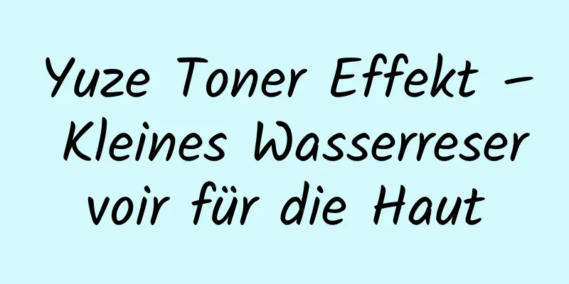 Yuze Toner Effekt – Kleines Wasserreservoir für die Haut
