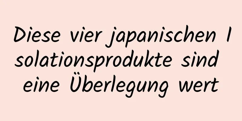 Diese vier japanischen Isolationsprodukte sind eine Überlegung wert