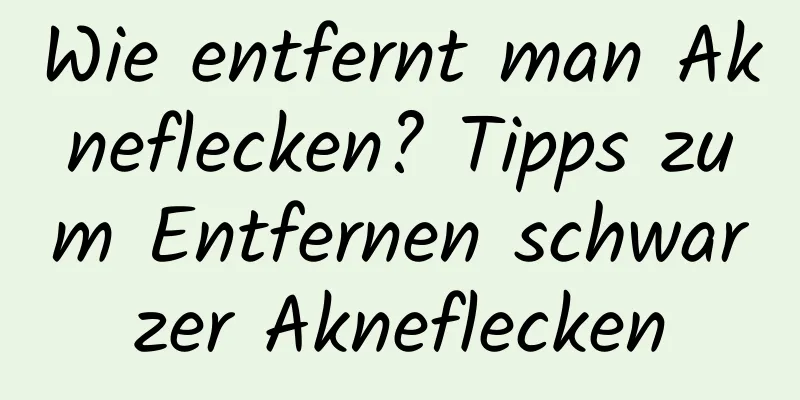 Wie entfernt man Akneflecken? Tipps zum Entfernen schwarzer Akneflecken