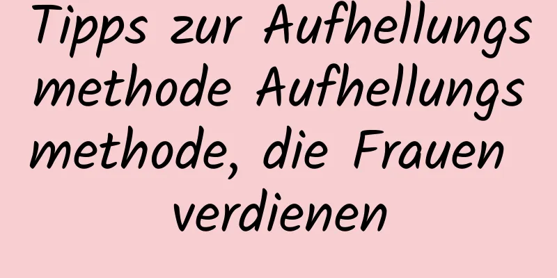 Tipps zur Aufhellungsmethode Aufhellungsmethode, die Frauen verdienen
