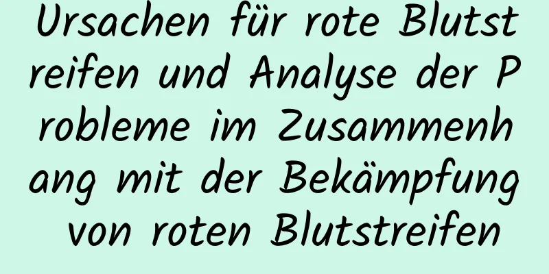 Ursachen für rote Blutstreifen und Analyse der Probleme im Zusammenhang mit der Bekämpfung von roten Blutstreifen