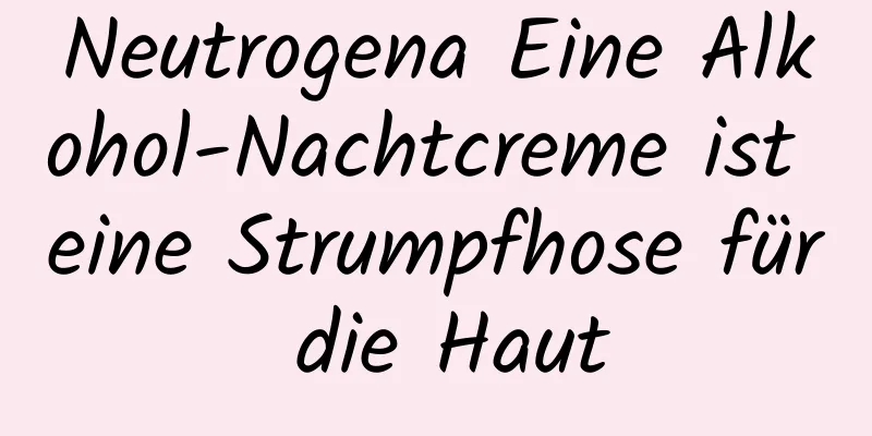 Neutrogena Eine Alkohol-Nachtcreme ist eine Strumpfhose für die Haut