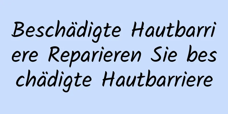 Beschädigte Hautbarriere Reparieren Sie beschädigte Hautbarriere