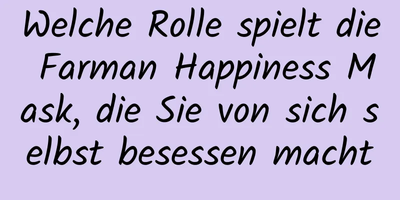 Welche Rolle spielt die Farman Happiness Mask, die Sie von sich selbst besessen macht