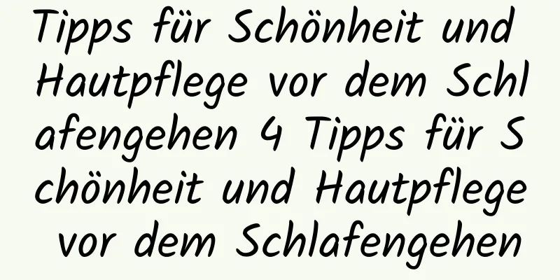 Tipps für Schönheit und Hautpflege vor dem Schlafengehen 4 Tipps für Schönheit und Hautpflege vor dem Schlafengehen