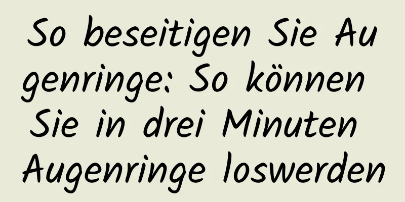 So beseitigen Sie Augenringe: So können Sie in drei Minuten Augenringe loswerden