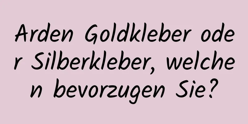 Arden Goldkleber oder Silberkleber, welchen bevorzugen Sie?
