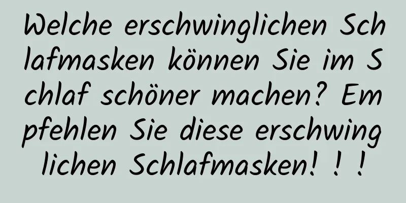 Welche erschwinglichen Schlafmasken können Sie im Schlaf schöner machen? Empfehlen Sie diese erschwinglichen Schlafmasken! ! !