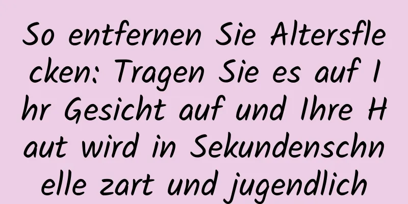 So entfernen Sie Altersflecken: Tragen Sie es auf Ihr Gesicht auf und Ihre Haut wird in Sekundenschnelle zart und jugendlich