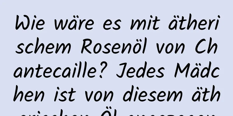 Wie wäre es mit ätherischem Rosenöl von Chantecaille? Jedes Mädchen ist von diesem ätherischen Öl angezogen