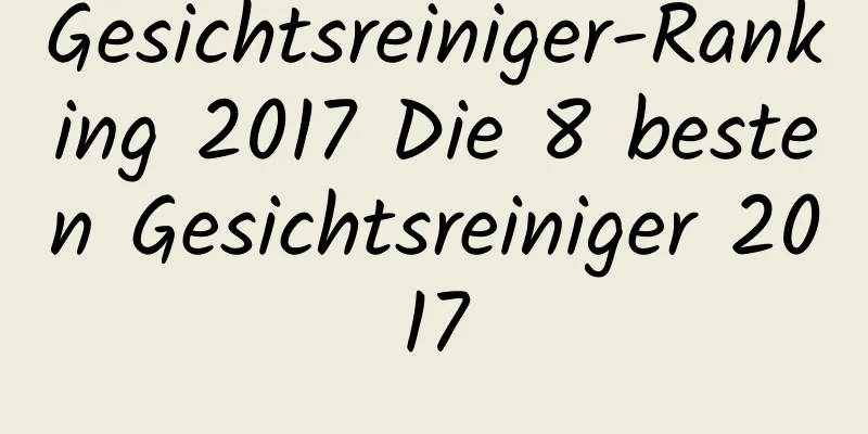 Gesichtsreiniger-Ranking 2017 Die 8 besten Gesichtsreiniger 2017