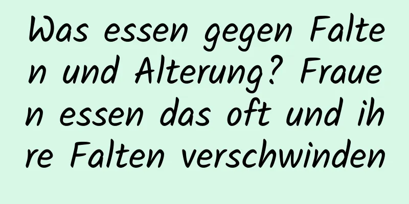 Was essen gegen Falten und Alterung? Frauen essen das oft und ihre Falten verschwinden
