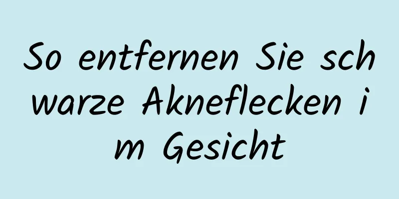 So entfernen Sie schwarze Akneflecken im Gesicht