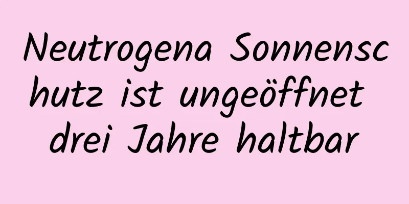 Neutrogena Sonnenschutz ist ungeöffnet drei Jahre haltbar