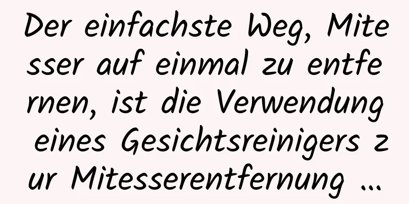 Der einfachste Weg, Mitesser auf einmal zu entfernen, ist die Verwendung eines Gesichtsreinigers zur Mitesserentfernung …