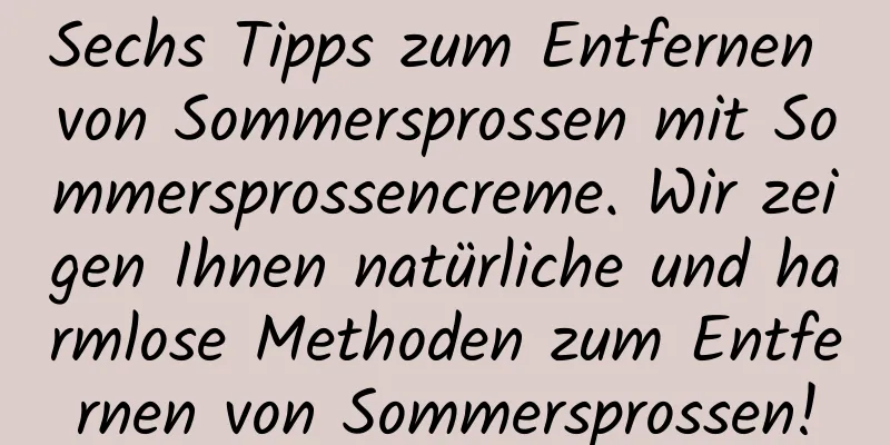 Sechs Tipps zum Entfernen von Sommersprossen mit Sommersprossencreme. Wir zeigen Ihnen natürliche und harmlose Methoden zum Entfernen von Sommersprossen!