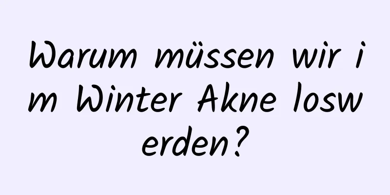 Warum müssen wir im Winter Akne loswerden?