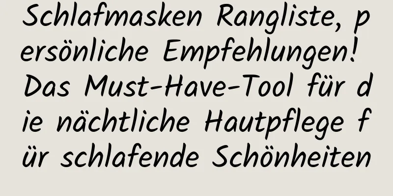 Schlafmasken Rangliste, persönliche Empfehlungen! Das Must-Have-Tool für die nächtliche Hautpflege für schlafende Schönheiten