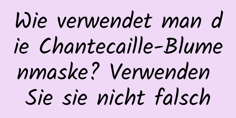Wie verwendet man die Chantecaille-Blumenmaske? Verwenden Sie sie nicht falsch