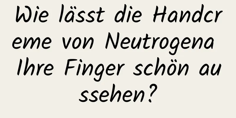 Wie lässt die Handcreme von Neutrogena Ihre Finger schön aussehen?